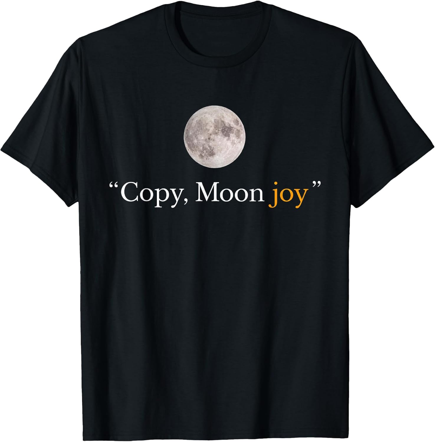 Copy Moon Joy Funny Lunar Quote Graphic T-Shirt Unisex T-shirt, Sweatshirt, Hoodie, Long Sleeve Tee